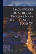 Cover-Bild zum Titel 'Magnifiques boiseries des epoques Louis XIV, Regence et Louis XV' von 'F. Lair Dubreuil'