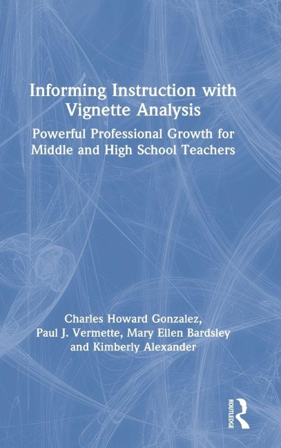 Informing Instruction with Vignette Analysis - Charles Gonzalez, Paul Vermette, Mary Ellen Bardsley