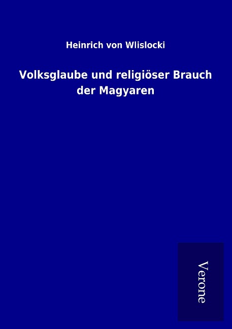 Volksglaube und religiöser Brauch der Magyaren - Heinrich Von Wlislocki