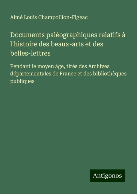 Documents paléographiques relatifs à l'histoire des beaux-arts et des belles-lettres - Aimé Louis Champollion-Figeac