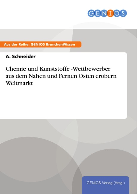 Chemie und Kunststoffe -Wettbewerber aus dem Nahen und Fernen Osten erobern Weltmarkt - A. Schneider