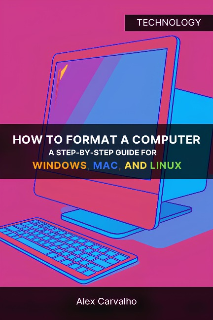 How to Format a Computer: A Step-by-Step Guide for Windows, Mac, and Linux - Alex Carvalho