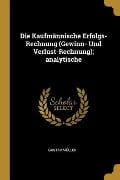 Die Kaufmännische Erfolgs-Rechnung (Gewinn- Und Verlust-Rechnung); Analytische - Gustav Muller