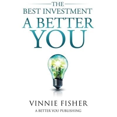 The Best Investment: A Better You - Vinnie Fisher