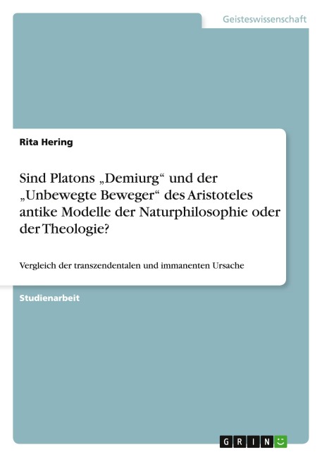 Sind Platons "Demiurg" und der "Unbewegte Beweger" des Aristoteles antike Modelle der Naturphilosophie oder der Theologie? - Rita Hering