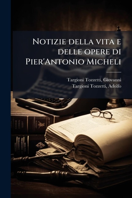 Notizie della vita e delle opere di Pier'Antonio Micheli - Adolfo Targioni-Tozzetti