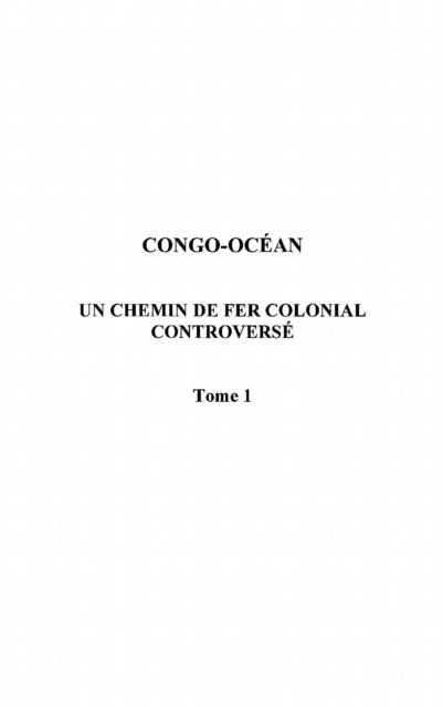 Congo-ocean - un chemin de fer colonial controverse tome 1 - Yousif Ephrem-Isa