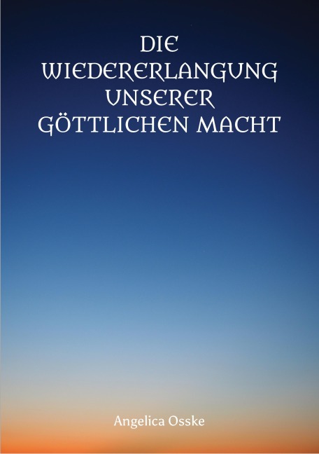 Die Wiedererlangung unserer göttlichen Macht - Angelica Osske