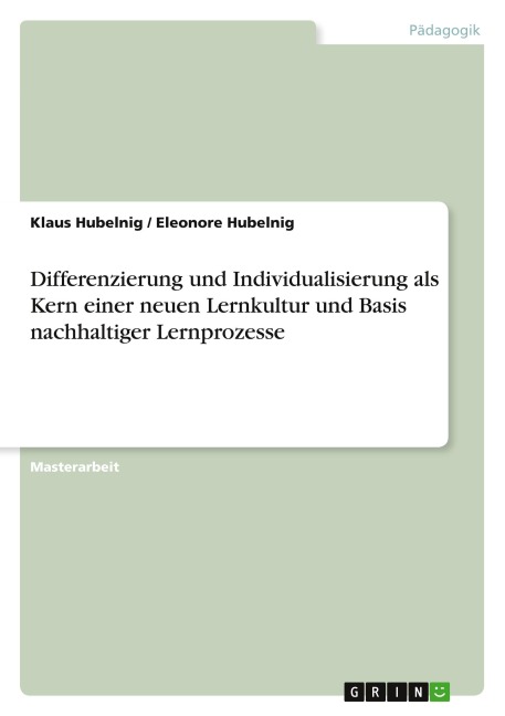 Differenzierung und Individualisierung als Kern einer neuen Lernkultur und Basis nachhaltiger Lernprozesse - Klaus Hubelnig, Eleonore Hubelnig