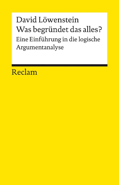 Was begründet das alles? Eine Einführung in die logische Argumentanalyse - David Löwenstein