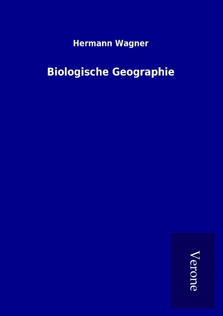 Biologische Geographie - Hermann Wagner