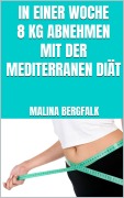 Cover-Bild zum Titel 'In einer Woche 8 kg abnehmen mit der mediterranen Diät' von 'Malina Bergfalk'