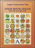 Antiche ricette siciliane. Piatti della cucina tipica rurale - Angelo Santaromita Villa