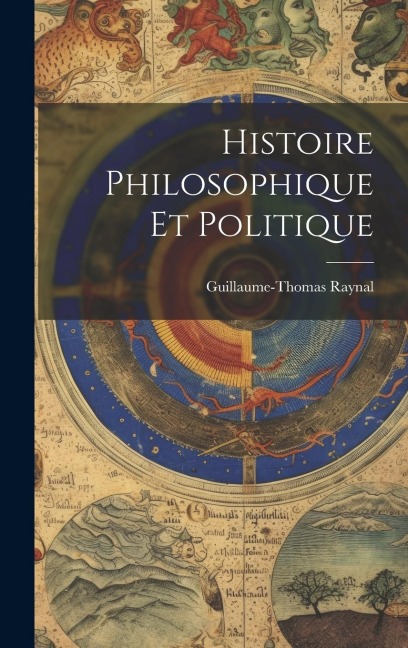 Histoire Philosophique Et Politique - Guillaume-Thomas Raynal