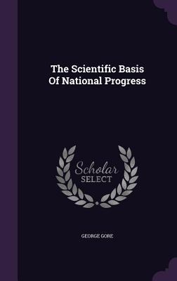 The Scientific Basis Of National Progress - George Gore