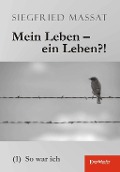 Cover-Bild zum Titel 'Mein Leben - ein Leben?! (1). So war ich' von 'Siegfried Massat'