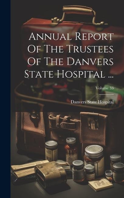 Annual Report Of The Trustees Of The Danvers State Hospital ...; Volume 33 - 