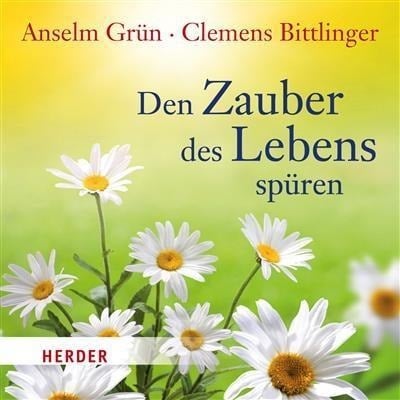 Den Zauber des Lebens spüren - Clemens Bittlinger, Anselm Grün