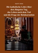 Cover-Bild zum Titel 'Die katholische Lehre über den Jüngsten Tag, das Leben nach dem Tod und die Frage der Reinkarnation' von 'Josef F. Justen'