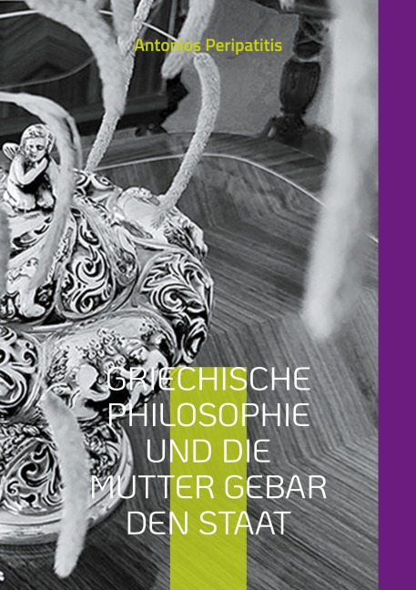 Griechische Philosophie Und die Mutter gebar den Staat - Antonios Peripatitis
