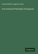 Cover-Bild zum Titel 'Acta Seminarii Philologici Erlangensis' von 'Iwanus Mueller, Augustus Luchs'