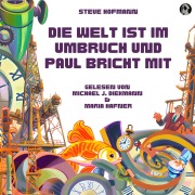 Cover-Bild zum Titel 'Die Welt ist im Umbruch und Paul bricht mit' von 'Steve Hofmann, Franko Sanfthalmen'