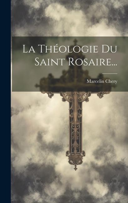 La Théologie Du Saint Rosaire... - Marcelin Chery