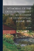 Cover-Bild zum Titel 'Memorial Of The 100th Anniversary Of The Settlement Of Dennysville, Maine, 1886' von 'Dennysville (Me ).'
