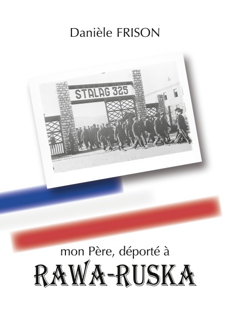 mon Père, déporté à RAWA-RUSKA - Danièle Frison