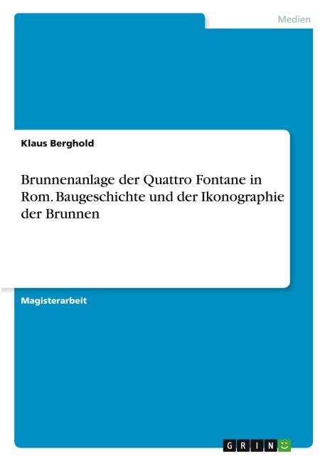 Brunnenanlage der Quattro Fontane in Rom. Baugeschichte und der Ikonographie der Brunnen - Klaus Berghold
