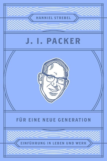 J. I. Packer für eine neue Generation - Hanniel Strebel