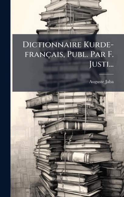 Dictionnaire Kurde-français, Publ. Par F. Justi... - Auguste Jaba