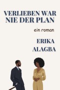 Cover-Bild zum Titel 'Verlieben war nie der Plan' von 'Erika Alagba'