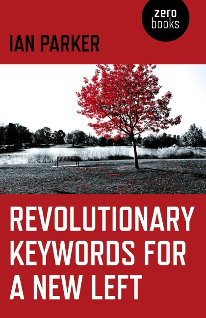 Revolutionary Keywords for a New Left - Ian Parker