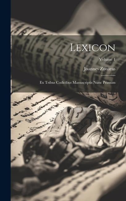 Lexicon: Ex Tribus Codicibus Manuscriptis Nunc Primum; Volume 1 - Joannes Zonaras