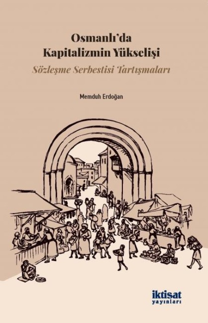 Osmanlida Kapitalizmin Yükselisi - Sözlesme Serbestisi Tartismalari - Memduh Erdogan