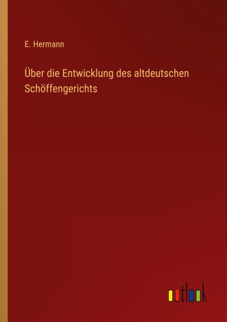 Über die Entwicklung des altdeutschen Schöffengerichts - E. Hermann