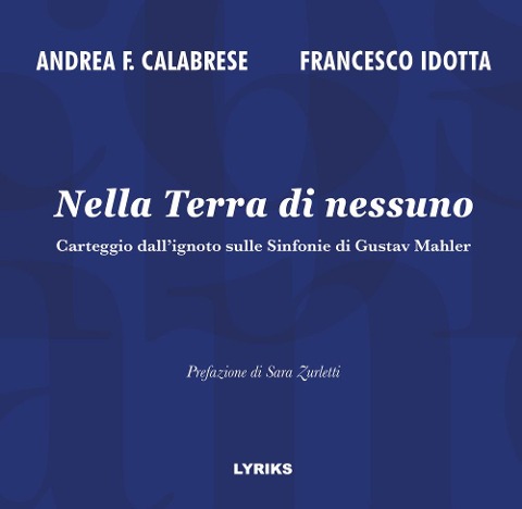 Nella Terra di nessuno. Carteggio dall'ignoto sulle Sinfonie di Gustav Mahler - Andrea Francesco Calabrese, Francesco Idotta
