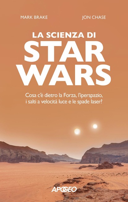 La scienza di Star Wars. Cosa c'è dietro la Forza, l'iperspazio, i salti a velocità luce e le spade laser? - Mark Brake, John Chase