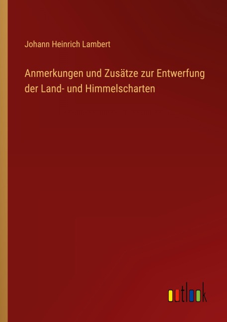 Anmerkungen und Zusätze zur Entwerfung der Land- und Himmelscharten - Johann Heinrich Lambert