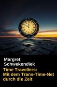 Time Travellers: Mit dem Trans-Time-Net durch die Zeit - Margret Schwekendiek