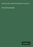 Die Gotthardbahn - Gottlieb Koller, Wilhelm Schmidlin, Georg Stoll