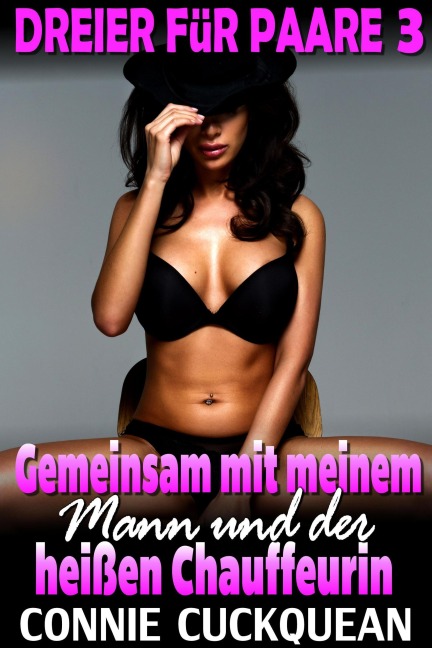 Gemeinsam mit meinem Mann und der heißen Chauffeurin : Paar-Dreier 3 - Connie Cuckquean