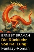 Die Rückkehr von Kai Lung: Fantasy-Roman - Ernest Bramah