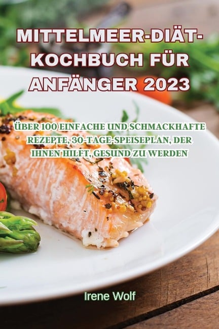 MITTELMEER-DIÄT-KOCHBUCH FÜR ANFÄNGER 2023 - Irene Wolf