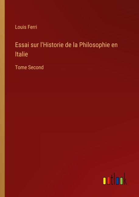 Essai sur l'Historie de la Philosophie en Italie - Louis Ferri