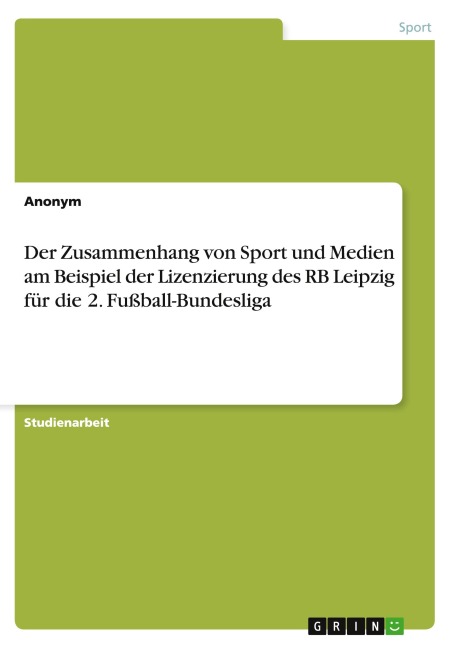 Der Zusammenhang von Sport und Medien am Beispiel der Lizenzierung des RB Leipzig für die 2. Fußball-Bundesliga - Anonymous