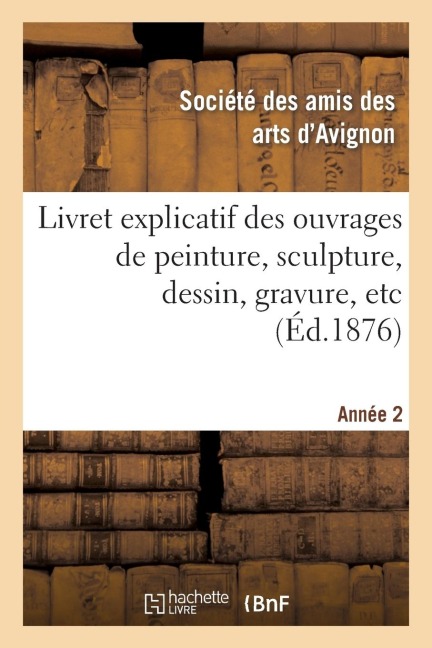 Livret Explicatif Des Ouvrages de Peinture, Sculpture, Dessin, Gravure, Etc. 2ème Année - Ste Des Arts D Avignon