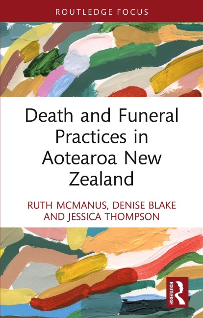 Death and Funeral Practices in Aotearoa New Zealand - Ruth Mcmanus, Jessica Thompson, Denise Blake