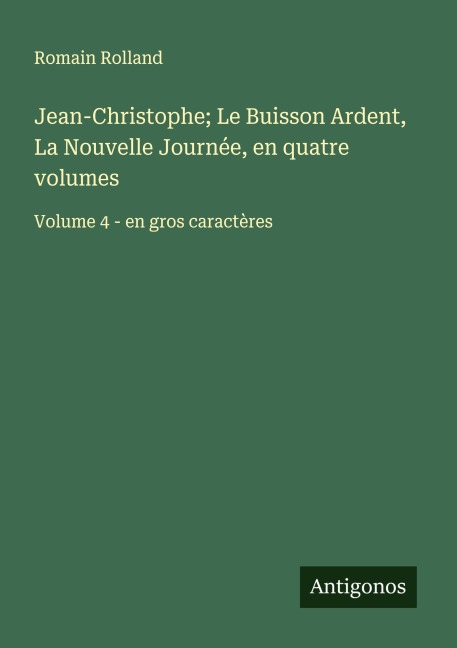 Jean-Christophe; Le Buisson Ardent, La Nouvelle Journée, en quatre volumes - Romain Rolland